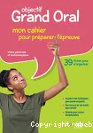 Objectif grand oral du bac 2021 - mon cahier pour preparer l'epreuve - cahier eleve